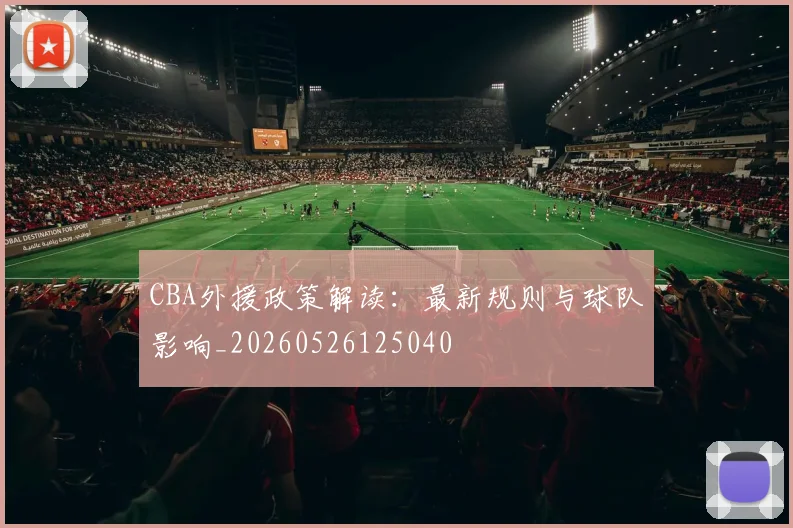 CBA外援政策解读：最新规则与球队影响_20260526125040