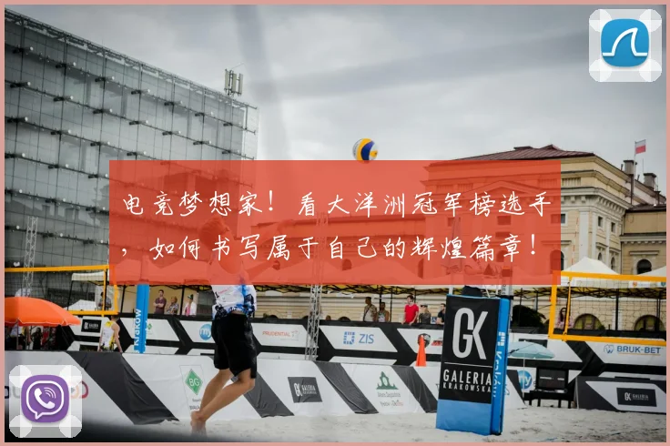 电竞梦想家!看大洋洲冠军榜选手,如何书写属于自己的辉煌篇章!