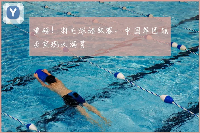 重磅！羽毛球超级赛，中国军团能否实现大满贯
