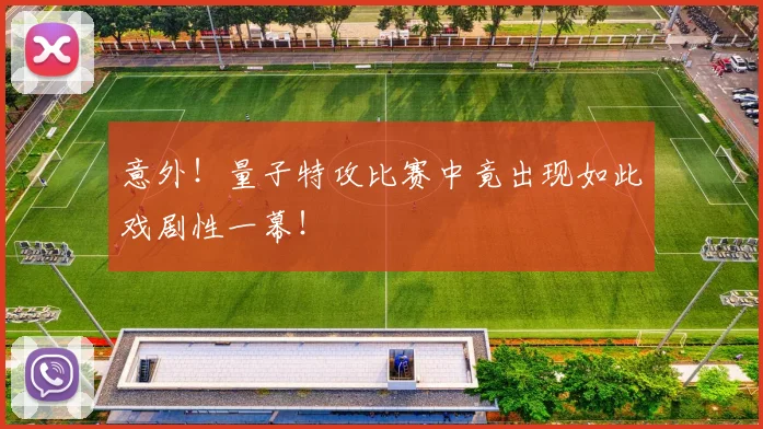 意外!量子特攻比赛中竟出现如此戏剧性一幕!