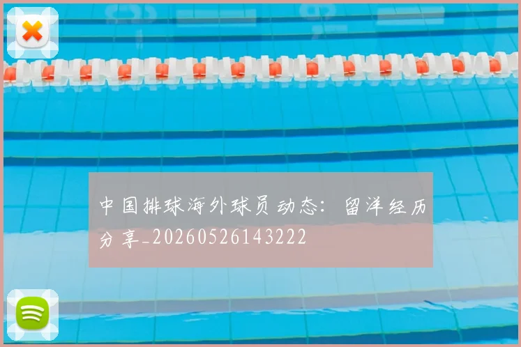 中国排球海外球员动态:留洋经历分享_20260526143222