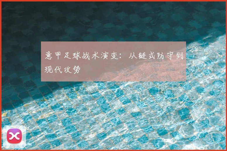 意甲足球战术演变:从链式防守到现代攻势